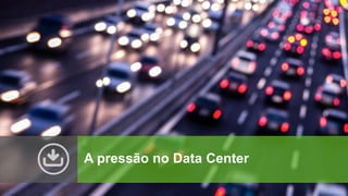 A pressão no Data Center
 