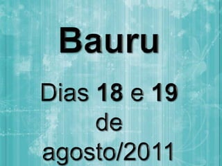 BauruDias 18 e 19 de agosto/2011