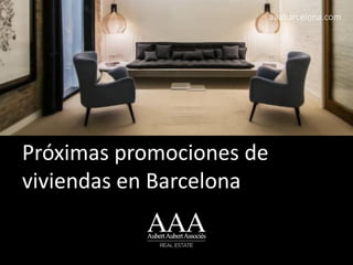 Próximas promociones de
viviendas en Barcelona
aaabarcelona.com
 