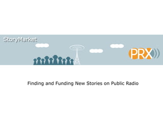 StoryMarket Finding and Funding New Stories on Public Radio 
