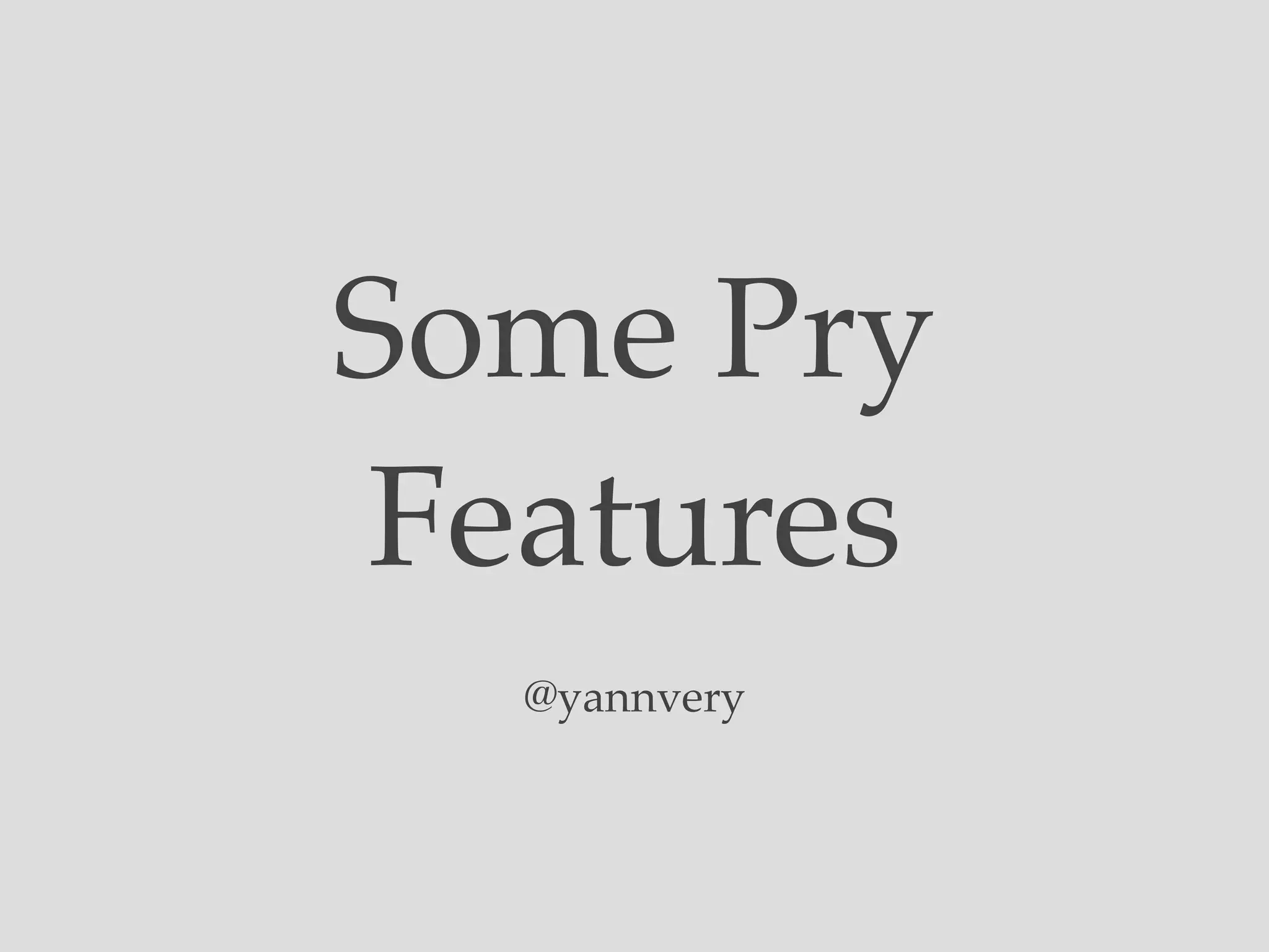 Some Pry
Features
@yannvery