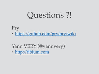 Questions ?!
Pry
• https://github.com/pry/pry/wiki
Yann VERY (@yannvery)
• http://ribium.com