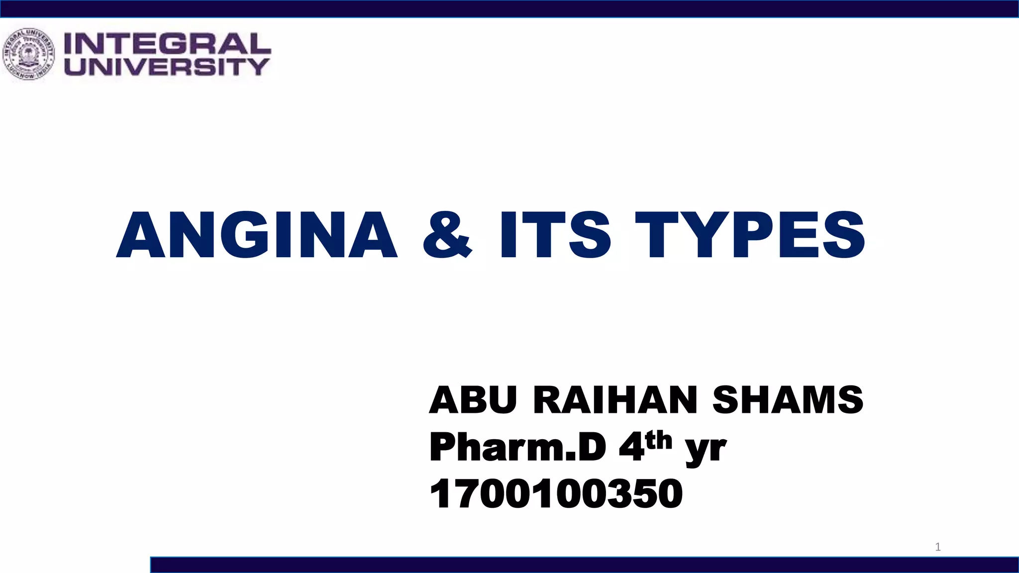 ANGINA & ITS TYPES
ABU RAIHAN SHAMS
Pharm.D 4th yr
1700100350
1
 