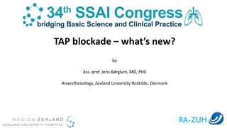 TAP blockade – what’s new?
by
Ass. prof. Jens Børglum, MD, PhD
Anaesthesiology, Zealand University Roskilde, Denmark
 