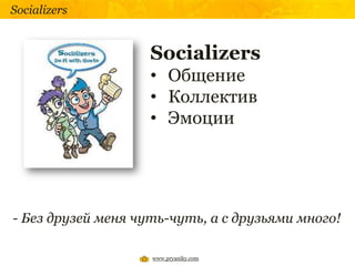 Socializers


                    Socializers
                    • Общение
                    • Коллектив
                    • Эмоции




- Без друзей меня чуть-чуть, а с друзьями много!

                    www.pryaniky.com
 