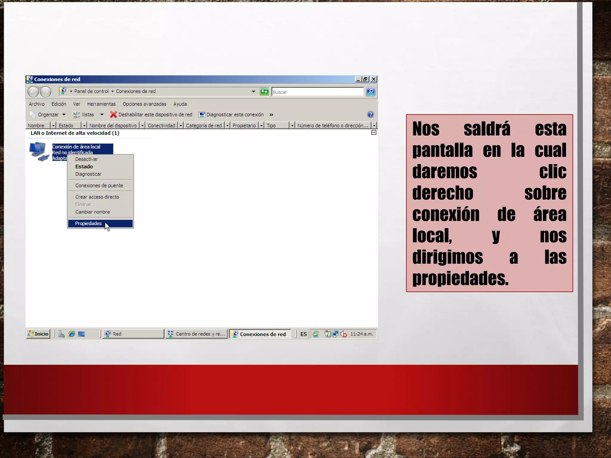 Nos saldrá esta
pantalla en la cual
daremos clic
derecho sobre
conexión de área
local, y nos
dirigimos a las
propiedades.
 