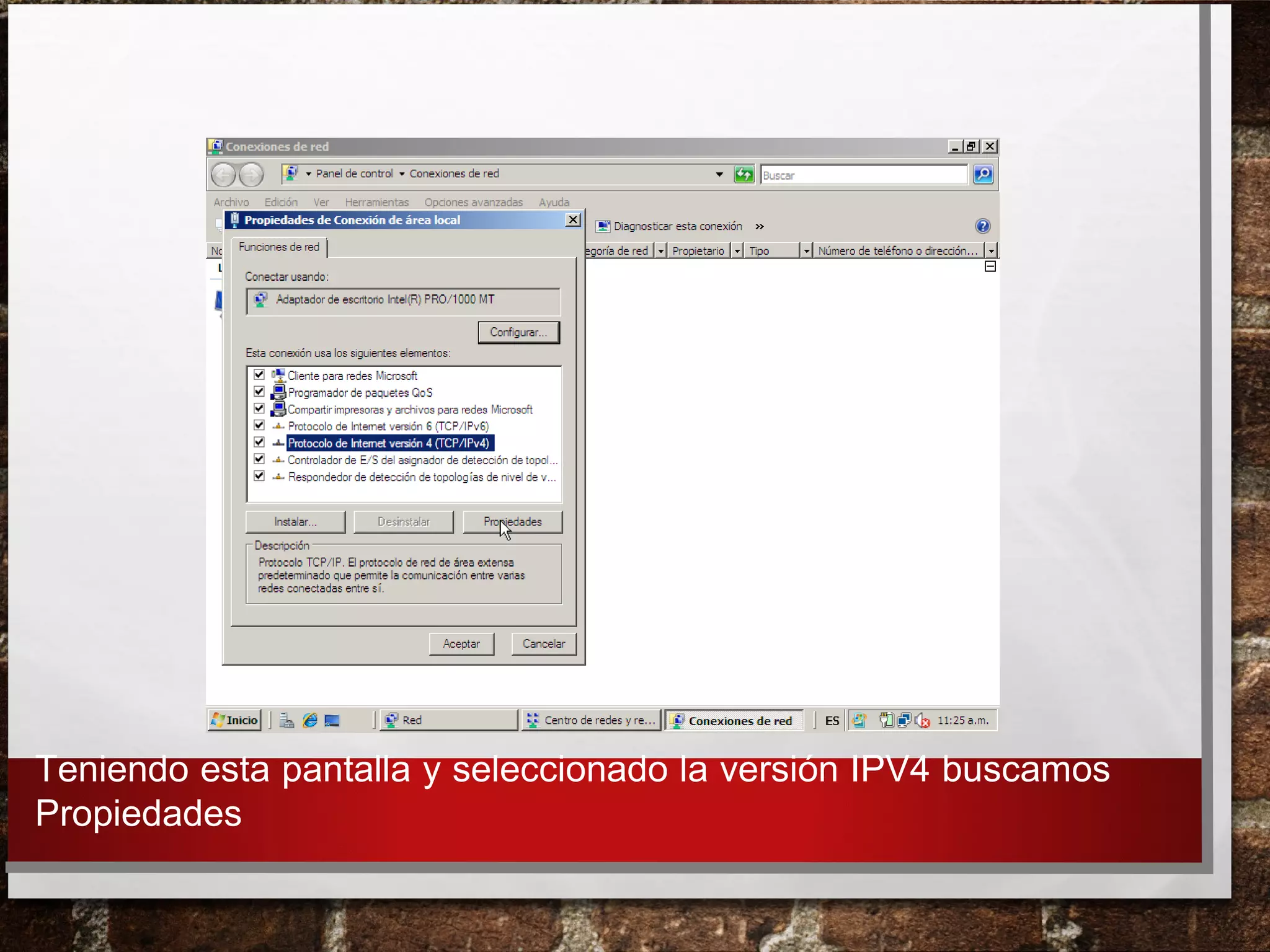 Teniendo esta pantalla y seleccionado la versión IPV4 buscamos
Propiedades
 