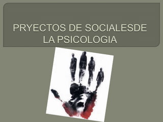 PRYECTOS DE SOCIALESDE LA PSICOLOGIA 