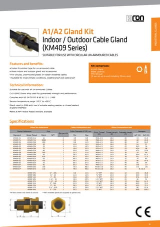 15
Specifications
Features and benefits:
• Indoor  outdoor type for un-armoured cable.
• Brass indoor and outdoor gland and accessories
• For circular, unarmoured plastic or rubber sheathed cables
• Suitable for most climatic conditions, weatherproof and waterproof
Technical Information:
Suitable for use with all Un-armoured Cables
CuZn39Pb3 brass alloy used for guaranteed strength and performance
Complies with BS EN 50262  BS 6121-1: 1989
Service temperature range -20°C to +90°C
Gland rated to IP66 with use of suitable sealing washer or thread sealant
at gland interface
Metric  NPT Nickel Plated versions available
Gland Kit Reference Cable Dimensions mm Gland Dimensions mm
Design Reference Size
Qty per Kit
Cable Diameter Ø (B) mm
Entry Thread
(D)
Thread Length
(E)
Protrusion Length
(F)
Hexagon
Standard Nickel Plated Metric NPT Min Max A/F (G) A/C (H)
KM409-51 KM409-51V 16 2 3.5 8.5 M16×1.5 10.0 20 19 21.5
KM409-71 KM409-71V 20SS 2 3.5 8.5 M20×1.5 10.0 20 22 24.9
KM409-52 KM409-52V 20S 2 8.0 11.5 M20×1.5 10.0 22 22 24.9
KM409-53 KM409-53V 20 2 11.0 13.5 M20×1.5 10.0 22 24 27
KM409-55 KM409-55V 25 2 13.0 19.5 M25×1.5 10.0 25 30.5 34
KM409-56 KM409-56V 32 1 19.0 25.5 M32×1.5 10.0 25 42.4 48
KM409-57 KM409-57V 40 1 25.0 32.0 M40×1.5 15.0 33 47.2 53.6
KM409-58 KM409-58V 50S 1 31.5 37.0 M50×1.5 15.0 30 55 60
KM409-59 KM409-59V 50 1 36.5 43.0 M50×1.5 15.0 30 56.4 61.5
KM409-60 KM409-60V 63S 1 42.5 50.0 M63×1.5 15.0 34 70.1 77.2
KM409-61 KM409-61V 63 1 49.5 55.0 M63×1.5 15.0 32 75 83
KM409-62 KM409-62V 75S 1 54.5 61.0 M75×1.5 15.0 32 80 87.4
KM409-63 KM409-63V 75 1 60.5 67.0 M75×1.5 15.0 40 85 95
KP409-65* KM409-65V 90 1 65.0 78.0 M90×2.0 20.0 45 106 117
KP409-66* KM409-66V 100 1 75.0 88.0 M100×2.0 20.0 45 115 126
KP409-67* KM409-67V 110 1 79.0 99.0 M110×2.0 20.0 55 Ø 132.0
409NP-04V ½” - 20S 1 8.0 11.5 ½” NPT 13.6 22 24.0 26.8
409NP-08V ¾” - 20 1 11.0 13.5 ¾” NPT 13.9 22 30.5 34.0
409NP-14V 1” - 25 1 13.0 19.5 1” NPT 17.5 25 37.6 42.2
409NP-20V 1 ¼” - 32 1 19.0 25.5 1 ¼” NPT 18.0 25 46 51
409NP-27V 1 ½” - 40 1 25.0 32.0 1 ½” NPT 18.5 33 56.4 61.5
409NP-31V 2” - 50S 1 31.5 37.0 2” NPT 19.5 30 65.5 72.1
409NP-32V 2” - 50 1 36.5 43.0 2” NPT 19.5 30 65.5 72.1
409NP-37V 2 ½” - 63S 1 42.5 50.0 2 ½” NPT 32.5 34 80 87.4
409NP-44V 3” - 75S 1 54.5 61.0 3” NPT 33.5 32 98.8 109.2
Kit comprises:
A1/A2 Gland
Brass Locknut
PVC Shroud
(2 per kit up to and including 25mm size)
A1/A2 Gland Kit
Indoor/OutdoorCableGland
(KM409Series)
SUITABLE FOR USE WITH CIRCULAR UN-ARMOURED CABLES
*KP Kits contain only Gland  Locknut **NPT threaded glands are supplied as glands only.			
INDUSTRIALGLANDS
 