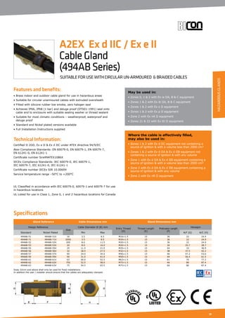 39
Specifications
Features and benefits:
• Brass indoor and outdoor cable gland for use in hazardous areas
• Suitable for circular unarmoured cables with extruded oversheath
• Fitted with silicone rubber low smoke, zero halogen seal
• Achieves IP66, IP68 (1 bar) and deluge proof (DTS01:1991) seal onto
cable and to enclosure with suitable sealing washer or thread sealant
• Suitable for most climatic conditions – weatherproof, waterproof and
deluge proof
• Standard and Nickel plated versions available
• Full Installation Instructions supplied
Technical Information:
Certified ΙΙ 2GD, Ex e ΙΙ  Ex d ΙΙC under ATEX directive 94/9/EC
Atex Compliance Standards: EN 60079-0, EN 60079-1, EN 60079-7,
EN 61241-0, EN 61241-1
Certificate number Sira99ATEX1086X
IECEx Compliance Standards: IEC 60079-0, IEC 60079-1,
IEC 60079-7, IEC 61241-0, IEC 61241-1
Certificate number IECEx SIR 10.0069X
Service temperature range –50°C to +200°C
UL Classified in accordance with IEC 60079-0, 60079-1 and 60079-7 for use
in hazardous locations
UL Listed for use in Class 1, Zone 0, 1 and 2 hazardous locations for Canada
Gland Reference Cable Dimensions mm Gland Dimensions mm
Design Reference
Size
Cable Diameter Ø (B) mm
Entry Thread
(D)
Thread Length
(E)
Protrusion Length
(F)
Hexagon
Standard Nickel Plated Min Max A/F (G) A/C (H)
494AB-51 494AB-51V 16 3.5 8.5 M16×1.5 15 36 22 24.9
494AB-71 494AB-71V 20SS 3.5 8.5 M20×1.5 15 36 22 24.9
494AB-52 494AB-52V 20S 8.0 11.5 M20×1.5 15 36 22 24.9
494AB-53 494AB-53V 20 8.0 16.0 M20×1.5 15 34 25.7 28.7
494AB-55 494AB-55V 25 11.5 21.0 M25×1.5 15 44 33 36.9
494AB-56 494AB-56V 32 18.5 27.5 M32×1.5 15 38 37.5 42.2
494AB-57 494AB-57V 40 24.0 34.0 M40×1.5 15 46 47.2 53.6
494AB-59 494AB-59V 50 31.0 41.0 M50×1.5 15 44 56.4 61.5
494AB-61 494AB-61V 63 40.0 52.5 M63×1.5 15 61 70 77.2
494AB-62 494AB-62V 75S 52.5 58.0 M75×1.5 15 46 80 87.4
494AB-63 494AB-63V 75 54.5 65.5 M75×1.5 15 66 80 87.4
May be used in:
• Zones 0, 1  2 with Ex ia ΙΙA, B  C equipment
• Zones 1  2 with Ex ib ΙΙA, B  C equipment
• Zones 1  2 with Ex e ΙΙ equipment
• Zones 1  2 with Ex p ΙΙ equipment
• Zone 2 with Ex nA ΙΙ equipment
• Zones 21  22 with Ex tD ΙΙ equipment
Where the cable is effectively filled,
may also be used in:
• Zones 1  2 with Ex d ΙΙC equipment not containing a
source of ignition  with a volume less than 2000 cm³
• Zones 1  2 with Ex d ΙΙA  Ex d ΙΙB equipment not
containing a source of ignition  with any volume
• Zone 1 with Ex d ΙΙA  Ex d ΙΙB equipment containing a
source of ignition  with a volume less than 2000 cm³
• Zone 2 with Ex d ΙΙA  Ex d ΙΙB equipment containing a
source of ignition  with any volume
• Zone 2 with Ex nR ΙΙ equipment
A2EX Ex d IIC / Ex e II
CableGland
(494ABSeries)
SUITABLE FOR USE WITH CIRCULAR UN-ARMOURED  BRAIDED CABLES
Sizes 32mm and above shall only be used for fixed installations.
In addition the user / installer should ensure that the cables are adequately clamped.
HAZARDOUSGLANDS
 