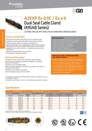 42
Specifications
Features and benefits:
• Brass indoor and outdoor cable gland for use in hazardous areas
• Suitable for circular unarmoured cables with extruded oversheath
• Fitted with silicone rubber low smoke, zero halogen seal
• Achieves IP66, IP68 (1 bar) and deluge proof (DTS01:1991) seal onto
cable and to enclosure with suitable sealing washer or thread sealant
• Suitable for most climatic conditions – weatherproof, waterproof and
deluge proof
• Standard and Nickel plated versions available
• Full Installation Instructions supplied
Technical Information:
Certified ΙΙ 2GD, Ex e ΙΙ  Ex d ΙΙC under ATEX directive 94/9/EC
Atex Compliance Standards: EN 60079-0, EN 60079-1, EN 60079-7,
EN 61241-0, EN 61241-1
Certificate number Sira99ATEX1086X
IECEx Compliance Standards: IEC 60079-0, IEC 60079-1, IEC 60079-7,
IEC 61241-0, IEC 61241-1
Certificate number IECEx SIR 10.0069X
Service temperature range –50°C to +200°C
UL Classified in accordance with IEC 60079-0, 60079-1 and 60079-7 for use
in hazardous locations
UL Listed for use in Class 1, Zone 0, 1 and 2 hazardous locations for Canada
Gland Reference Cable Dimensions mm Gland Dimensions mm
Design Reference
Size
Cable Diameter Ø (B) mm
Entry Thread
(D)
Thread Length
(E)
Protrusion Length
(F)
Hexagon
Standard Nickel Plated Min Max A/F (G) A/C (H)
495AB-51 495AB-51V 16 3.5 8.5 M16×1.5 15 65 22 24.9
495AB-71 495AB-71V 20SS 3.5 8.5 M20×1.5 15 65 22 24.9
495AB-52 495AB-52V 20S 8.0 11.5 M20×1.5 15 62 22 24.9
495AB-53 495AB-53V 20 8.0 16.0 M20×1.5 15 81 25.7 28.7
495AB-55 495AB-55V 25 11.5 21.0 M25×1.5 15 85 33 36.9
495AB-56 495AB-56V 32 18.5 27.5 M32×1.5 15 69 37.5 42.2
495AB-57 495AB-57V 40 24.0 34.0 M40×1.5 15 82 47.2 53.6
495AB-59 495AB-59V 50 31.0 41.0 M50×1.5 15 79 56.4 61.5
495AB-61 495AB-61V 63 40.0 52.5 M63×1.5 15 113.5 70 77.2
495AB-62 495AB-62V 75S 52.5 58.0 M75×1.5 15 78.5 80 87.4
495AB-63 495AB-63V 75 54.5 65.5 M75×1.5 15 120 80 87.4
May be used in:
• Zones 0, 1  2 with Ex ia ΙΙA, B  C equipment
• Zones 1  2 with Ex ib ΙΙA, B  C equipment
• Zones 1  2 with Ex e ΙΙ equipment
• Zones 1  2 with Ex p ΙΙ equipment
• Zone 2 with Ex nA ΙΙ equipment
• Zones 21  22 with Ex tD ΙΙ equipment
Where the cable is effectively filled,
may also be used in:
• Zones 1  2 with Ex d ΙΙC equipment not containing a
source of ignition  with a volume less than 2000 cm³
• Zones 1  2 with Ex d ΙΙA  Ex d ΙΙB equipment not
containing a source of ignition  with any volume
• Zone 1 with Ex d ΙΙA  Ex d ΙΙB equipment containing a
source of ignition  with a volume less than 2000 cm³
• Zone 2 with Ex d ΙΙA  Ex d ΙΙB equipment containing a
source of ignition  with any volume
• Zone 2 with Ex nR ΙΙ equipment
A2EXP Ex d IIC / Ex e II
DualSealCableGland
(495ABSeries)
SUITABLE FOR USE WITH CIRCULAR UN-ARMOURED  BRAIDED CABLES
Sizes 75s and 75 shall only be used for fixed installations.
In addition the user / installer should ensure that the cables are adequately clamped.
HAZARDOUSGLANDS
 