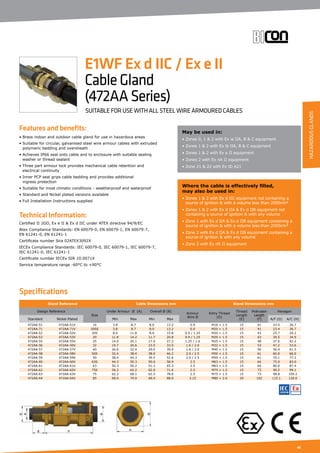 45
Specifications
Features and benefits:
• Brass indoor and outdoor cable gland for use in hazardous areas
• Suitable for circular, galvanised steel wire armour cables with extruded
polymeric bedding and oversheath
• Achieves IP66 seal onto cable and to enclosure with suitable sealing
washer or thread sealant
• Three part armour lock provides mechanical cable retention and
electrical continuity
• Inner PCP seal grips cable bedding and provides additional
ingress protection
• Suitable for most climatic conditions - weatherproof and waterproof
• Standard and Nickel plated versions available
• Full Installation Instructions supplied
Technical Information:
Certified ΙΙ 2GD, Ex e ΙΙ  Ex d ΙΙC under ATEX directive 94/9/EC
Atex Compliance Standards: EN 60079-0, EN 60079-1, EN 60079-7,
EN 61241-0, EN 61241-1
Certificate number Sira 02ATEX3092X
IECEx Compliance Standards: IEC 60079-0, IEC 60079-1, IEC 60079-7,
IEC 61241-0, IEC 61241-1
Certificate number IECEx SIR 10.0071X
Service temperature range -60°C to +90°C
Gland Reference Cable Dimensions mm Gland Dimensions mm
Design Reference
Size
Under Armour Ø (A) Overall Ø (B)
Armour
Wire Ø
Entry Thread
(D)
Thread
Length
(E)
Protrusion
Length
(F)
Hexagon
Standard Nickel Plated Min Max Min Max A/F (G) A/C (H)
472AA-51 472AA-51V 16 3.8 8.7 8.0 13.2 0.9 M16 × 1.5 15 41 23.4 26.7
472AA-71 472AA-71V 20SS 3.8 8.7 8.0 13.2 0.9 M20 × 1.5 15 41 23.4 26.7
472AA-52 472AA-52V 20S 8.0 11.8 8.0 15.8 0.9 / 1.25 M20 × 1.5 15 43 25.7 29.2
472AA-53 472AA-53V 20 11.8 14.2 11.7 20.8 0.9 / 1.25 M20 × 1.5 15 43 30.5 34.0
472AA-55 472AA-55V 25 14.0 20.1 17.0 27.2 1.25 / 1.6 M25 × 1.5 15 48 37.6 42.2
472AA-56 472AA-56V 32 19.7 26.6 23.5 33.5 1.6 / 2.0 M32 × 1.5 15 53 47.2 53.6
472AA-57 472AA-57V 40 26.6 32.4 29.0 39.9 1.6 / 2.0 M40 × 1.5 15 56 56.4 61.5
472AA-58 472AA-58V 50S 32.4 38.4 38.0 46.2 2.0 / 2.5 M50 × 1.5 15 61 60.0 66.0
472AA-59 472AA-59V 50 38.4 44.3 39.5 52.6 2.0 / 2.5 M50 × 1.5 15 61 70.1 77.2
472AA-60 472AA-60V 63S 44.3 50.3 50.0 58.9 2.5 M63 × 1.5 15 64 75.0 83.0
472AA-61 472AA-61V 63 50.3 56.2 51.3 65.3 2.5 M63 × 1.5 15 64 80.0 87.4
472AA-62 472AA-62V 75S 56.2 62.2 62.0 71.6 2.5 M75 × 1.5 15 73 90.2 99.1
472AA-63 472AA-63V 75 62.2 68.1 62.5 78.0 2.5 M75 × 1.5 15 73 98.8 109.2
472AA-64 472AA-64V 85 68.0 74.0 68.0 88.0 3.15 M80 × 2.0 20 102 115.1 126.0
May be used in:
• Zones 0, 1  2 with Ex ia IIA, B  C equipment
• Zones 1  2 with Ex ib IIA, B  C equipment
• Zones 1  2 with Ex e II equipment
• Zones 2 with Ex nA II equipment
• Zone 21  22 with Ex tD A21
Where the cable is effectively filled,
may also be used in:
• Zones 1  2 with Ex d IIC equipment not containing a
source of ignition  with a volume less than 2000cm³
• Zones 1  2 with Ex d IIA  Ex d IIB equipment not
containing a source of ignition  with any volume
• Zone 1 with Ex d IIA  Ex d IIB equipment containing a
source of ignition  with a volume less than 2000cm³
• Zone 2 with Ex d IIA  Ex d IIB equipment containing a
source of ignition  with any volume
• Zone 2 with Ex nR II equipment
E1WF Ex d IIC / Ex e II
CableGland
(472AASeries)
SUITABLE FOR USE WITH ALL STEEL WIRE ARMOURED CABLES
HAZARDOUSGLANDS
 