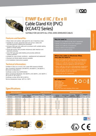 47
Features and benefits:
• Brass indoor and outdoor cable gland for use in hazardous areas
• Suitable for circular, galvanised steel wire armour cables with
extruded polymeric bedding and oversheath
• Achieves IP66 seal onto cable and to enclosure with suitable sealing
washer or thread sealant
• Three part armour lock provides mechanical cable retention and
electrical continuity
• Inner PCP seal grips cable bedding and provides additional
ingress protection
• Suitable for most climatic conditions - weatherproof and waterproof
• Standard and Nickel plated versions available
• Full Installation Instructions supplied
Technical Information:
Certified ΙΙ 2GD, Ex e ΙΙ  Ex d ΙΙC under ATEX directive 94/9/EC
Atex Compliance Standards: EN 60079-0, EN 60079-1, EN 60079-7,
EN 61241-0, EN 61241-1
Certificate number Sira 02ATEX3092X
IECEx Compliance Standards: IEC 60079-0, IEC 60079-1, IEC 60079-7,
IEC 61241-0, IEC 61241-1
Certificate number IECEx SIR 10.0071X
Service temperature range -60°C to +90°C
May be used in:
• Zones 0, 1  2 with Ex ia IIA, B  C equipment
• Zones 1  2 with Ex ib IIA, B  C equipment
• Zones 1  2 with Ex e II equipment
• Zones 2 with Ex nA II equipment
• Zone 21  22 with Ex tD A21
Where the cable is effectively filled,
may also be used in:
• Zones 1  2 with Ex d IIC equipment not containing a
source of ignition  with a volume less than 2000cm³
• Zones 1  2 with Ex d IIA  Ex d IIB equipment not
containing a source of ignition  with any volume
• Zone 1 with Ex d IIA  Ex d IIB equipment containing a
source of ignition  with a volume less than 2000cm³
• Zone 2 with Ex d IIA  Ex d IIB equipment containing a
source of ignition  with any volume
• Zone 2 with Ex nR II equipment
E1WF Ex d IIC / Ex e II
CableGlandKit(PVC)
(KCA472Series)
SUITABLE FOR USE WITH ALL STEEL WIRE ARMOURED CABLES
Kit comprises:
E1WF Gland
Brass Earth Tag
Brass Locknut
Nylon Sealing Washer
PVC Shroud
(2 per kit up to and including 25mm size)
Specifications
Gland Kit Reference Cable Dimensions mm Gland Dimensions mm
Design Reference
Size
Qty per
Kit
Under Armour Ø (A) Overall Ø (B)
Armour
Wire Ø
Entry Thread
(D)
Thread
Length (E)
Protrusion
Length
(F)
Hexagon
Standard Nickel Plated Min Max Min Max A/F (G) A/C (H)
KCA472-51 KCA472-51V 16 2 3.8 8.7 8.0 13.2 0.9 M16 × 1.5 15 41 23.4 26.7
KCA472-71 KCA472-71V 20SS 2 3.8 8.7 8.0 13.2 0.9 M20 × 1.5 15 41 23.4 26.7
KCA472-52 KCA472-52V 20S 2 8.0 11.8 8.0 15.8 0.9 / 1.25 M20 × 1.5 15 43 25.7 29.2
KCA472-53 KCA472-53V 20 2 11.8 14.2 11.7 20.8 0.9 / 1.25 M20 × 1.5 15 43 30.5 34.0
KCA472-55 KCA472-55V 25 2 14.0 20.1 17.0 27.2 1.25 / 1.6 M25 × 1.5 15 48 37.6 42.2
KCA472-56 KCA472-56V 32 1 19.7 26.6 23.5 33.5 1.6 / 2.0 M32 × 1.5 15 53 47.2 53.6
KCA472-57 KCA472-57V 40 1 26.6 32.4 29.0 39.9 1.6 / 2.0 M40 × 1.5 15 56 56.4 61.5
KCA472-58 KCA472-58V 50S 1 32.4 38.4 38.0 46.2 2.0 / 2.5 M50 × 1.5 15 61 60.0 66.0
KCA472-59 KCA472-59V 50 1 38.4 44.3 39.5 52.6 2.0 / 2.5 M50 × 1.5 15 61 70.1 77.2
KCA472-60 KCA472-60V 63S 1 44.3 50.3 50.0 58.9 2.5 M63 × 1.5 15 64 75.0 83.0
KCA472-61 KCA472-61V 63 1 50.3 56.2 51.3 65.3 2.5 M63 × 1.5 15 64 80.0 87.4
KCA472-62 KCA472-62V 75S 1 56.2 62.2 62.0 71.6 2.5 M75 × 1.5 15 73 90.2 99.1
KCA472-63 KCA472-63V 75 1 62.2 68.1 62.5 78.0 2.5 M75 × 1.5 15 73 98.8 109.2
KCA472-64 KCA472-64V 85 1 68.0 74.0 68.0 88.0 3.15 M80 × 2.0 20 102 115.1 126.0
HAZARDOUSGLANDS
 