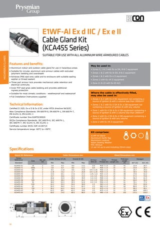 50
Specifications
Features and benefits:
• Aluminium indoor and outdoor cable gland for use in hazardous areas
• Suitable for circular, aluminium wire armour cables with extruded
polymeric bedding and oversheath
• Achieves IP66 seal onto cable and to enclosure with suitable sealing
washer or thread sealant
• Three part armour lock provides mechanical cable retention and
electrical continuity
• Inner PCP seal grips cable bedding and provides additional
ingress protection
• Suitable for most climatic conditions - weatherproof and waterproof
• Full Installation Instructions supplied
Technical Information:
Certified ΙΙ 2GD, Ex e ΙΙ  Ex d ΙΙC under ATEX directive 94/9/EC
Atex Compliance Standards: EN 60079-0, EN 60079-1, EN 60079-7,
EN 61241-0, EN 61241-1
Certificate number Sira 02ATEX3092X
IECEx Compliance Standards: IEC 60079-0, IEC 60079-1,
IEC 60079-7, IEC 61241-0, IEC 61241-1
Certificate number IECEx SIR 10.0071X
Service temperature range -60°C to +90°C
Gland Kit Reference Cable Dimensions mm Gland Dimensions mm
Design
Reference
Size
Qty per
Kit
Under Armour Ø (A) Overall Ø (B)
Armour
Wire Ø
Entry
Thread (D)
Thread
Length (E)
Protrusion
Length
(F)
Hexagon
Standard Min Max Min Max A/F (G) A/C (H)
KCA455-51 16 2 3.8 8.7 8.0 13.2 0.9 M16 × 1.5 15 41 23.4 26.7
KCA455-71 20SS 2 3.8 8.7 8.0 13.2 0.9 M20 × 1.5 15 41 23.4 26.7
KCA455-52 20S 2 8.0 11.8 8.0 15.8 0.9 / 1.25 M20 × 1.5 15 43 25.7 29.2
KCA455-53 20 2 11.8 14.2 11.7 20.8 0.9 / 1.25 M20 × 1.5 15 43 30.5 34.0
KCA455-55 25 2 14.0 20.1 17.0 27.2 1.25 / 1.6 M25 × 1.5 15 48 37.6 42.2
KCA455-56 32 1 19.7 26.6 23.5 33.5 1.6 / 2.0 M32 × 1.5 15 53 47.2 53.6
KCA455-57 40 1 26.6 32.4 29.0 39.9 1.6 / 2.0 M40 × 1.5 15 56 56.4 61.5
KCA455-58 50S 1 32.4 38.4 38.0 46.2 2.0 / 2.5 M50 × 1.5 15 61 60.0 66.0
KCA455-59 50 1 38.4 44.3 39.5 52.6 2.0 / 2.5 M50 × 1.5 15 61 70.1 77.2
KCA455-60 63S 1 44.3 50.3 50.0 58.9 2.5 M63 × 1.5 15 64 75.0 83.0
KCA455-61 63 1 50.3 56.2 51.3 65.3 2.5 M63 × 1.5 15 64 80.0 87.4
KCA455-62 75S 1 56.2 62.2 62.0 71.6 2.5 M75 × 1.5 15 73 90.2 99.1
KCA455-63 75 1 62.2 68.1 62.5 78.0 2.5 M75 × 1.5 15 73 98.8 109.2
KCA455-64 85 1 68.0 74.0 68.0 88.0 3.15 M80 × 2.0 20 102 115.1 126.0
May be used in:
• Zones 0, 1  2 with Ex ia IIA, B  C equipment
• Zones 1  2 with Ex ib IIA, B  C equipment
• Zones 1  2 with Ex e II equioment
• Zones 2 with Ex nA II equipment
• Zone 21  22 with Ex tD A21
Where the cable is effectively filled,
may also be used in:
• Zones 1  2 with Ex d IIC equipment not containing a
source of ignition  with a volume less than 2000cm³
• Zones 1  2 with Ex d IIA  Ex d IIB equipment not
containing a source of ignition  with any volume
• Zone 1 with Ex d IIA  Ex d IIB equipment containing a
source of ignition  with a volume less than 2000cm³
• Zone 2 with Ex d IIA  Ex d IIB equipment containing a
source of ignition  with any volume
• Zone 2 with Ex nR II equipment
Kit comprises:
E1WF-Al Gland
Aluminium Earth Tag
Aluminium Locknut
Nylon Sealing Washer
PVC Shroud
(2 per kit up to and including 25mm size)
E1WF-Al Ex d IIC / Ex e II
CableGlandKit
(KCA455Series)
SUITABLE FOR USE WITH ALL ALUMINIUM WIRE ARMOURED CABLES
HAZARDOUSGLANDS
 