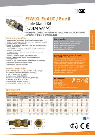 57
Specifications
Features and benefits:
• Brass indoor and outdoor cable gland for use in hazardous areas
• Suitable for circular, galvanised steel wire armour cables with extruded
polymeric bedding and oversheath
• Suitable for circular, Braid wire armour cables with extruded polymeric
bedding and oversheath
• Achieves IP67 seal onto cable and to enclosure with suitable sealing
washer or thread sealant
• Three part armour lock provides mechanical cable retention and
electrical continuity
• Continuity Connection for Lead Inner sheathed cables
• Inner PCP seal grips cable bedding and provides additional
ingress protection
• Suitable for most climatic conditions - weatherproof and waterproof
• Standard and Nickel plated versions available
• Full Installation Instructions supplied
Technical Information:
Certified ΙΙ 2GD, Ex e ΙΙ  Ex d ΙΙC under ATEX directive 94/9/EC
Atex Compliance Standards: EN 60079-0, EN 60079-1,
EN 60079-7, EN 61241-0, EN 61241-1
Certificate number Sira 02ATEX3093X
IECEx Compliance Standards: IEC 60079-0, IEC 60079-1,
IEC 60079-7, IEC 61241-0, IEC 61241-1
Certificate number IECEx SIR 10.0070X
Service temperature range -60°C to +90°C
May be used in:
• Zones 0, 1  2 with Ex ia IIA, B  C equipment
• Zones 1  2 with Ex ib IIA, B  C equipment
• Zones 1  2 with Ex e II equioment
• Zones 2 with Ex nA II equipment
• Zone 21  22 with Ex tD A21
Where the cable is effectively filled,
may also be used in:
• Zones 1  2 with Ex d IIC equipment not containing a
source of ignition  with a volume less than 2000cm³
• Zones 1  2 with Ex d IIA  Ex d IIB equipment not
containing a source of ignition  with any volume
• Zone 1 with Ex d IIA  Ex d IIB equipment containing a
source of ignition  with a volume less than 2000cm³
• Zone 2 with Ex d IIA  Ex d IIB equipment containing a
source of ignition  with any volume
• Zone 2 with Ex nR II equipment
Kit comprises:
E1W-XL Gland
Brass Earth Tag
Brass Locknut
Nylon Sealing Washer
PCP Shroud
(2 per kit up to and including 25mm size)
E1W-XL Ex d IIC / Ex e II
CableGlandKit
(KA474Series)
UNIVERSAL GLAND SUITABLE FOR USE WITH STEEL WIRE ARMOUR, BRAID WIRE
ARMOURED AND LEAD SHEATHED CABLES
Gland Kit Reference Cable Dimensions mm Gland Dimensions mm
Design Reference
Size
Qty per
Kit
Under Armour
Ø (A)
Overall Ø (B)
Armour
Wire Ø
Braid
Armour
Wire Ø
Lead Sheath Ø Entry
Thread
(D)
Thread
Length
(E)
Protrusion
Length
(F)
Hexagon
Standard Nickel Plated Min Max Min Max Min Max A/F (G) A/C (H)
KA474-71 KA474-71V 20SS 2 3.8 8.7 8.0 13.2 0.9 0.2/0.3 3.0 8.0 M20 x 1.5 15 41 23.4 26.7
KA474-52 KA474-52V 20S 2 8.0 11.8 8.0 15.8 0.9/1.25 0.2/0.3 4.0 12.0 M20 x 1.5 15 43 25.7 29.2
KA474-53 KA474-53V 20 2 11.8 14.2 11.7 20.8 0.9/1.25 0.2/0.3 7.0 14.0 M20 x 1.5 15 43 30.5 34.0
KA474-55 KA474-55V 25 2 14.0 20.1 17.0 27.2 1.25/1.6 0.2/0.45 10.0 20.0 M25 x 1.5 15 48 37.6 42.2
KA474-56 KA474-56V 32 1 19.7 26.6 23.5 33.5 1.6/2.0 0.3/0.45 15.0 26.0 M32 x 1.5 15 53 47.2 53.6
KA474-57 KA474-57V 40 1 26.6 32.4 29.0 39.9 1.6/2.0 0.3/0.45 20.0 32.0 M40 x 1.5 15 56 56.4 61.5
KA474-58 KA474-58V 50S 1 32.4 38.4 38.0 46.2 2.0/2.5 0.3/0.45 24.0 38.0 M50 x 1.5 15 61 60.0 66.0
KA474-59 KA474-59V 50 1 38.4 44.3 39.5 52.6 2.0/2.5 0.3/0.45 29.0 44.0 M50 x 1.5 15 61 70.1 77.2
KA474-60 KA474-60V 63S 1 44.3 50.3 50.0 58.9 2.5 0.3/0.45 34.0 50.0 M63 x 1.5 15 64 75.0 83.0
KA474-61 KA474-61V 63 1 50.3 56.2 51.3 65.3 2.5 0.3/0.45 42.0 56.0 M63 x 1.5 15 64 80.0 87.4
KA474-62 KA474-62V 75S 1 56.2 62.2 62.0 71.6 2.5 0.3/0.45 49.0 62.0 M75 x 1.5 15 73 90.2 99.1
KA474-63 KA474-63V 75 1 62.2 68.1 62.5 78.0 2.5 0.3/0.45 55.0 68.0 M75 x 1.5 15 73 98.8 109.2
KA474-64 KA474-64V 85 1 68.0 74.0 68.0 88.0 3.2 0.3/0.45 63.0 72.0 M85 x 2 20 102 115.1 126.0
HAZARDOUSGLANDS
 