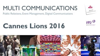 MULTI COMMUNICATIONS
Public Relations, Event Management, Digital Communications
Cannes Lions 2016
 