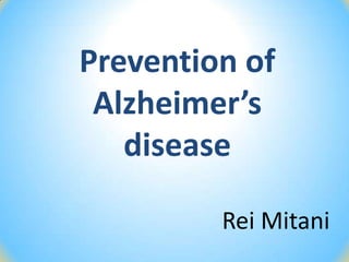 Prevention of
 Alzheimer’s
   disease

         Rei Mitani
 