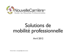 Solutions de
         mobilité professionnelle
                                                           Avril 2012



© Vincent Giolito - vincent.giolito@nouvelle-carriere.fr
 