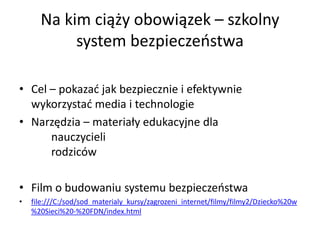 Pomoc dla nauczycieli
                     – projekty, instytucje
•    www.saferinternet.pl
•    www.dzieckowsieci.pl
•   ...