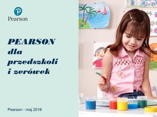 PEARSON
dla
przedszkoli
i zerówek
Pearson - maj 2018
 