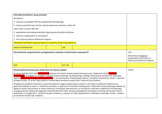 Potencjalni beneficjenci i grupy docelowe
Beneficjenci:
 instytucja zarządzająca RPO dla województwa dolnośląskiego
 instytucje pośredniczące, którym zostanie powierzone wdrażanie całości lub
części zadao w ramach RPO WD
 wojewódzka samorządowa jednostka organizacyjna- jednostka budżetowa
 podmioty zaangażowane w realizację ZIT
 inne Instytucje Systemu Wdrażania Programu
Wśród grup docelowych wspierani będą m.in. partnerzy społeczno-gospodarczy.
ZASADA PARTNERSTWA 185
Rola partnerów zaangażowanych w przygotowanie, wdrażanie, monitorowanie, ewaluację PO -(ZP)
Sekcja dotyczy wyłącznie
zaangażowania partnerów na
etapie opracowywania programu.
RLKS 167-168
Rozwój lokalny kierowany przez społecznośd oraz obszary wiejskie
W ramach RPO WD 2014-2020 nie planuje się realizacji instrumentu Rozwój Lokalny Kierowany przez Społecznośd (RLKS) w formule
bezpośredniej. Ze względu na szczególne znaczenie rozwoju lokalnego dla efektywnego i pełnego wykorzystania zasobów oraz potencjału
regionu, zastosowana zostanie formuła pośrednia, tj. bez wskazywania indykatywnego budżetu na projekty realizowane w ramach Lokalnych
Strategii Rozwoju. W ramach tego podejścia możliwe będzie kierowanie wsparcia dla Lokalnych Grup Działania.
Zintegrowane podejście terytorialne na poziomie lokalnym osiągane będzie poprzez wsparcie dla działao inicjowanych oddolnie przez
partnerów lokalnych w oparciu o preferencje określone w wybranych Priorytetach Inwestycyjnych. Wspieranie rozwoju lokalnego odbywad się
będzie w sposób horyzontalny, w ramach wybranych Priorytetów Inwestycyjnych, nie zaś poprzez utworzenie odrębnej Osi Priorytetowej.
Szczególną wartośd dodaną dla osiągnięcia celów RPO WD 2014-2020 wniosą przedsięwzięcia realizowane w formule partnerstwa różnych
podmiotów, w szczególności z Lokalnymi Grupami Działania, co zapewni ich realny współudział w modelowaniu lokalnego rozwoju, zarówno
na obszarach miejskich jak i wiejskich.
-(RLKS)
 
