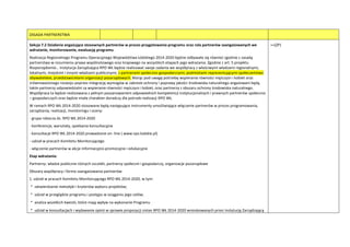 ZASADA PARTNERSTWA
Sekcja 7.2 Działania angażujące stosownych partnerów w proces przygotowania programu oraz rola partnerów zaangażowanych we
wdrażanie, monitorowanie, ewaluację programu
Realizacja Regionalnego Programu Operacyjnego Województwa Łódzkiego 2014-2020 będzie odbywała się również zgodnie z zasadą
partnerstwa w rozumieniu prawa wspólnotowego oraz krajowego na wszystkich etapach jego wdrażania. Zgodnie z art. 5 projektu
Rozporządzenia… Instytucja Zarządzająca RPO WŁ będzie realizowad swoje zadania we współpracy z właściwymi władzami regionalnymi,
lokalnymi, miejskimi i innymi władzami publicznymi; z partnerami społeczno-gospodarczymi; podmiotami reprezentującymi społeczeostwo
obywatelskie; przedstawicielami organizacji pozarządowych. Biorąc pod uwagę potrzebę wspierania równości mężczyzn i kobiet oraz
zrównoważonego rozwoju poprzez integrację wymogów w zakresie ochrony i poprawy jakości środowiska naturalnego angażowani będą
także partnerzy odpowiedzialni za wspieranie równości mężczyzn i kobiet, oraz partnerzy z obszaru ochrony środowiska naturalnego.
Współpraca ta będzie realizowana z pełnym poszanowaniem odpowiednich kompetencji instytucjonalnych i prawnych partnerów społeczno
– gospodarczych oraz będzie miała charakter doradczy dla potrzeb realizacji RPO WŁ.
W ramach RPO WŁ 2014-2020 stosowane będą następujące instrumenty umożliwiające włączenie partnerów w proces programowania,
zarządzania, realizacji, monitoringu i oceny:
- grupa robocza ds. RPO WŁ 2014-2020
- konferencje, warsztaty, spotkania konsultacyjne
- konsultacje RPO WŁ 2014-2020 prowadzone on- line ( www.rpo.lodzkie.pl)
- udział w pracach Komitetu Monitorującego
- włączenie partnerów w akcje informacyjno-promocyjne i edukacyjne
Etap wdrażania:
Partnerzy: władze publiczne różnych szczebli, partnerzy społeczni i gospodarczy, organizacje pozarządowe
Obszary współpracy i forma zaangażowania partnerów:
1. udział w pracach Komitetu Monitorującego RPO WŁ 2014-2020, w tym:
 zatwierdzanie metodyki i kryteriów wyboru projektów;
 udział w przeglądzie programu i postępu w osiąganiu jego celów;
 analiza wszelkich kwestii, które mają wpływ na wykonanie Programu
 udział w konsultacjach i wydawanie opinii w sprawie propozycji zmian RPO WŁ 2014-2020 wnioskowanych przez Instytucję Zarządzającą
++(ZP)
 