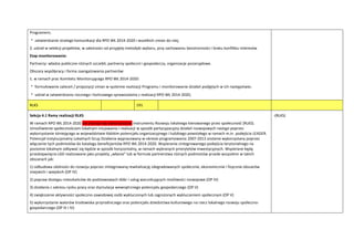Programem;
 zatwierdzanie strategii komunikacji dla RPO WŁ 2014-2020 i wszelkich zmian do niej;
2. udział w selekcji projektów, w zależności od przyjętej metodyki wyboru, przy zachowaniu bezstronności i braku konfliktu interesów
Etap monitorowania:
Partnerzy: władze publiczne różnych szczebli, partnerzy społeczni i gospodarczy, organizacje pozarządowe.
Obszary współpracy i forma zaangażowania partnerów:
1. w ramach prac Komitetu Monitorującego RPO WŁ 2014-2020:
 formułowanie zaleceo / propozycji zmian w systemie realizacji Programu i monitorowanie działao podjętych w ich następstwie;
 udział w zatwierdzaniu rocznego i koocowego sprawozdania z realizacji RPO WŁ 2014-2020;
RLKS 191
Sekcja 4.1 Ramy realizacji RLKS
W ramach RPO WŁ 2014-2020 nie planuje się wykorzystania instrumentu Rozwoju lokalnego kierowanego przez społecznośd (RLKS).
Umożliwienie społecznościom lokalnym inicjowania i realizacji w sposób partycypacyjny działao rozwojowych nastąpi poprzez
wykorzystanie istniejącego w województwie łódzkim potencjału organizacyjnego i ludzkiego powstałego w ramach m.in. podejścia LEADER.
Potencjał instytucjonalny Lokalnych Grup Działania wypracowany w okresie programowania 2007-2013 zostanie wykorzystany poprzez
włączenie tych podmiotów do katalogu beneficjentów RPO WŁ 2014-2020. Wspieranie zintegrowanego podejścia terytorialnego na
poziomie lokalnym odbywad się będzie w sposób horyzontalny, w ramach wybranych priorytetów inwestycyjnych. Wspierane będą
przedsięwzięcia LGD realizowane jako projekty „własne” lub w formule partnerstwa różnych podmiotów przede wszystkim w takich
obszarach jak:
1) odbudowa zdolności do rozwoju poprzez zintegrowaną rewitalizację zdegradowanych społecznie, ekonomicznie i fizycznie obszarów
miejskich i wiejskich (OP IV)
2) popraw dostępu mieszkaoców do podstawowych dóbr i usług warunkujących możliwości rozwojowe (OP IV)
3) działania z zakresu rynku pracy oraz stymulacja wewnętrznego potencjału gospodarczego (OP V)
4) zwiększenie aktywności społeczno-zawodowej osób wykluczonych lub zagrożonych wykluczeniem społecznym (OP V)
5) wykorzystanie walorów środowiska przyrodniczego oraz potencjału dziedzictwa kulturowego na rzecz lokalnego rozwoju społeczno-
gospodarczego (OP III i IV)
-(RLKS)
 