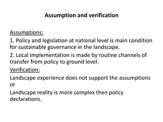 Assumption and verification
Assumptions:
1. Policy and legislation at national level is main condition
for sustainable gov...