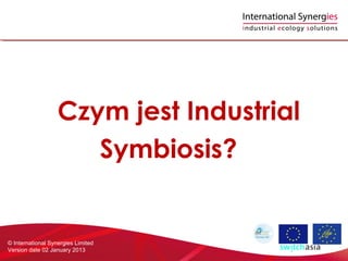 Czym jest Industrial
                      Symbiosis?


© International Synergies Limited
Version date 02 January 2013
 