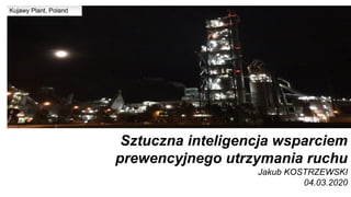Sztuczna inteligencja wsparciem
prewencyjnego utrzymania ruchu
Jakub KOSTRZEWSKI
04.03.2020
 
