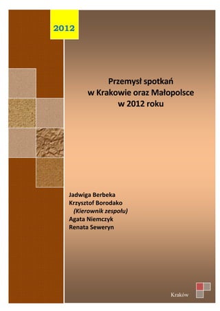 2011
2012
Kraków
Jadwiga Berbeka
Krzysztof Borodako
(Kierownik zespołu)
Agata Niemczyk
Renata Seweryn
Przemysł spotkań
w Krakowie oraz Małopolsce
w 2012 roku
 