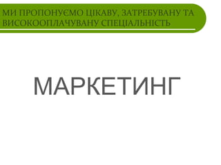 МИ ПРОПОНУЄМО ЦІКАВУ, ЗАТРЕБУВАНУ ТА
ВИСОКООПЛАЧУВАНУ СПЕЦІАЛЬНІСТЬ

МАРКЕТИНГ

 