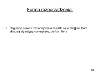 Forma rozporządzenia

•

Regulacje prawne rozporządzenia zawarte są w 23 §§ na które
składają się ustępy numeryczne, punkty i litery

132

 