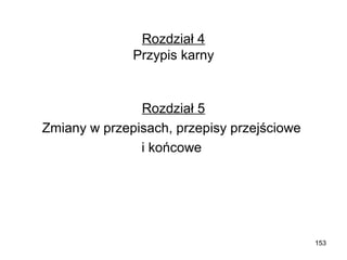 Rozdział 4
Przypis karny

Rozdział 5
Zmiany w przepisach, przepisy przejściowe
i końcowe

153

 
