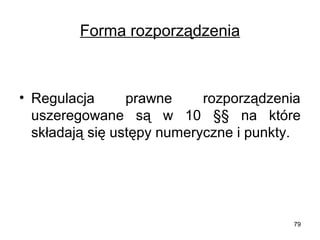 Forma rozporządzenia

• Regulacja 
prawne 
rozporządzenia 
uszeregowane  są  w  10  §§  na  które 
składają się ustępy numeryczne i punkty.

79

 