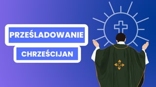 UZALEŻNIAJĄ?
PRZEŚLADOWANIE
CHRZEŚCIJAN
 