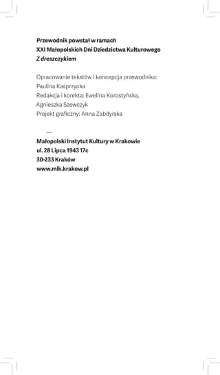 Przewodnik powstał w ramach
XXI Małopolskich Dni Dziedzictwa Kulturowego
Z dreszczykiem
Opracowanie tekstów i koncepcja pr...