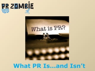 What PR Is…and Isn’t
 