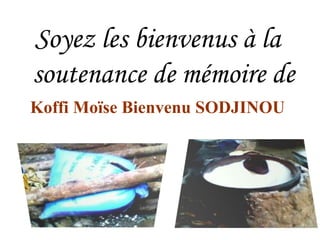 Soyez les bienvenus à la
soutenance de mémoire de
Koffi Moïse Bienvenu SODJINOU
 