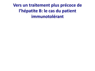 Vers un traitement plus précoce de
l’hépatite B: le cas du patient
immunotolérant
 