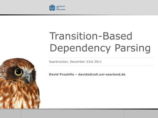 Transition-Based
Dependency Parsing
Saarbrücken, December 23rd 2011
David Przybilla – davida@coli.uni-saarland.de
 