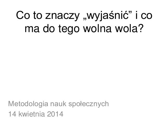 Co to znaczy wyjaśnić i co ma do tego wolna wola Co to znaczy wyjaśnić i co ma do tego wolna wola