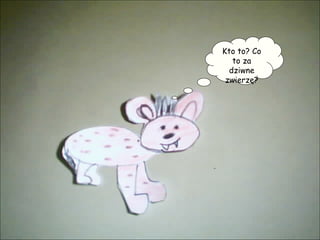 Kto to? Co to za dziwne zwierzę? 