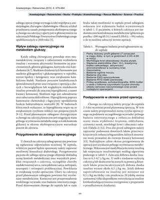 Anestezjologia i Ratownictwo 2010; 4: 479-484

            Anestezjologia • Ratownictwo • Nauka • Praktyka / Anaesthesiology • Rescue Medicine • Science • Practice


zabiegu operacyjnego wymaga ścisłej współpracy ane-             braku takiej możliwości w szpitalu przed zabiegiem,
stezjologów, chirurgów i diabetologów. Obecny artykuł           wskazane jest wykonanie badań wymienionych
przedstawia zasady postępowania okołooperacyjnego               w tabeli 1. U pacjentów, u których cukrzyca jest nie-
u chorego na cukrzycę i oparty jest w głównej mierze na         dostatecznie kontrolowana metabolicznie (glikemia po
zaleceniach Polskiego Towarzystwa Diabetologicznego             posiłku >200 mg/dl (11,1 mmol/l; HbA1c > 9%) należy,
opublikowanych w 2010 roku [5].                                 o ile to możliwe odroczyć termin operacji.

Wpływ zabiegu operacyjnego na                                   Tabela 1. Wymagane badania przed zgłoszeniem się
metabolizm glukozy                                                        do szpitala
                                                                - Pełny dobowy profil glikemii (7 oznaczeń
    Każdy zabieg chirurgiczny powoduje stres neu-                 w ciągu doby, w tym w godzinach 2.00-4.00
                                                                  w nocy).
roendokrynny związany z zaburzeniem wydzielania                 - Morfologia krwi obwodowej i liczba płytek.
insuliny i wzrostem aktywności hormonów jej prze-               - Stężenie elektrolitów (Na+, K+), kreatyniny,
                                                                  białka całkowitego, aktywności
ciwstawnych, głównie glukagonu, kortyzolu oraz kate-              aminotransferaz w surowicy krwi.
cholamin [6,7]. Skutkiem działania tych hormonów jest           - Gazometria.
                                                                - Badanie ogólne moczu.
nasilenie glikogenolizy i glukoneogenezy w wątrobie,            - Badanie dna oka.
wzrost lipolizy i ketogenezy oraz zwiększenie kata-             - Badanie EKG spoczynkowe.
bolizmu białek. Nasilenie procesów katabolicznych               - Badanie RTG klatki piersiowej.
                                                                - Próba wysiłkowa, echokardiografia, EKG-holter
spowodowanych przez uraz związany z operacją u cho-               u osób z kilkoma czynnikami ryzyka choroby
rych z bezwzględnym lub względnym niedoborem                      układu sercowo-naczyniowego oraz przed
                                                                  rozległymi operacjami.
insuliny prowadzi do znacznej hiperglikemii, a nawet
kwasicy ketonowej. Skutkiem tego jest odwodnienie
oraz zaburzenia elektrolitowe. Hiperglikemia poprzez            Postępowanie w okresie przed operacją
hamowanie chemotaksji i fagocytozy upośledzenia
funkcje bakteriobójcze neutrofili [8]. W badaniach                   Chorego na cukrzycę należy przyjąć do szpitala
klinicznych wykazano, że hiperglikemia wiąże się ze             2-3 dni wcześniej przed planowaną operacją. W tym
zwiększonym ryzykiem infekcji ran pooperacyjnych                czasie należy przeprowadzić ocenę ryzyka operacyj-
[9-11]. Przed planowanym zabiegiem chirurgicznym                nego na podstawie szczegółowego wywiadu i pełnego
u chorego na cukrzycę konieczne jest osiągnięcie stanu          badania internistycznego a zwłaszcza dokładnej
pełnego wyrównania metabolicznego a ścisła kontrola             oceny stanu wydolności krążenia, oddychania,
glikemii w okresie okołooperacyjnym warunkuje                   czynności nerek, morfologii krwi i obecności zaka-
powrót do zdrowia.                                              żeń (Tabela 2) [12]. Dwa dni przed zabiegiem należy
                                                                zaprzestać podawania doustnych leków przeciwcu-
Przygotowanie do zabiegu operacyjnego                           krzycowych zwłaszcza biguanidów, których stosowa-
                                                                nie może prowadzić do rozwoju kwasicy ketonowej
     U chorych na cukrzycę zabieg operacyjny powinno            [13]. Nadrzędnym celem okresu przygotowania do
się zaplanować odpowiednio wcześniej. W szpitalu,               operacji jest uzyskanie pełnego wyrównania metabo-
w którym pacjent będzie operowany należy zapewnić               licznego. Wskazana jest modyfikacja leczenia insuliną
możliwość konsultacji diabetologa. Przygotowanie                lub rozpoczęcie insulinoterapii według algorytmu
pacjenta do zabiegu operacyjnego obejmuje dokładną              podanego w tabeli 3. Zalecana dobowa dawka insu-
ocenę kontroli metabolicznej oraz wszystkich powi-              liny to 0,3-0,7 j./kg mc. U osób z niedawno wykrytą
kłań związanych z cukrzycą, szczególnie choroby                 cukrzycą lub skutecznie leczonych za pomocą doust-
niedokrwiennej serca, niewydolności serca, nefropatii,          nych leków przeciwcukrzycowych dobowa dawka
neuropatii i retinopatii proliferacyjnej. Powikłania            insuliny wynosi około 0,5 j./kg mc. Jeżeli dobowe
te zwiększają ryzyko operacyjne. Chory na cukrzycę              zapotrzebowanie na insulinę jest mniejsze niż
przed planowanym zabiegiem powinien być wyrów-                  0,5 j./kg mc/dobę i nie przekracza 20 j/dobę można
nany metabolicznie. Konieczne jest przeprowadzenie              zastosować tylko doposiłkowe wstrzyknięcia insuliny
wnikliwego wywiadu oraz badania internistycznego.               krótkodziałającej (można zrezygnować z preparatów
Przed skierowaniem chorego do szpitala lub w razie              o przedłużonym działaniu).

                                                          480
 
