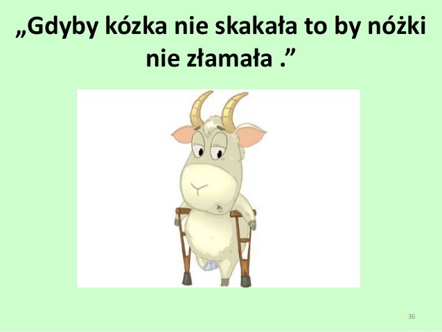 Gdyby Kózka Nie Skakała To By Nóżki Nie Złamała