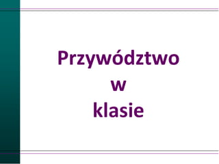 Przywództwo
w
klasie
 