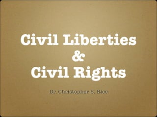 Civil Liberties
       &
 Civil Rights
   Dr. Christopher S. Rice