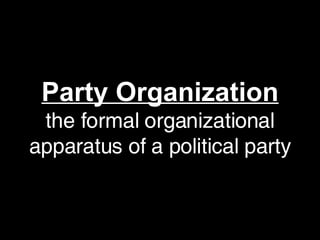 Party Organization the formal organizational apparatus of a political party 