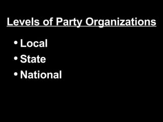 Levels of Party Organizations Local State National 