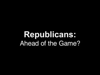 Republicans: Ahead of the Game? 